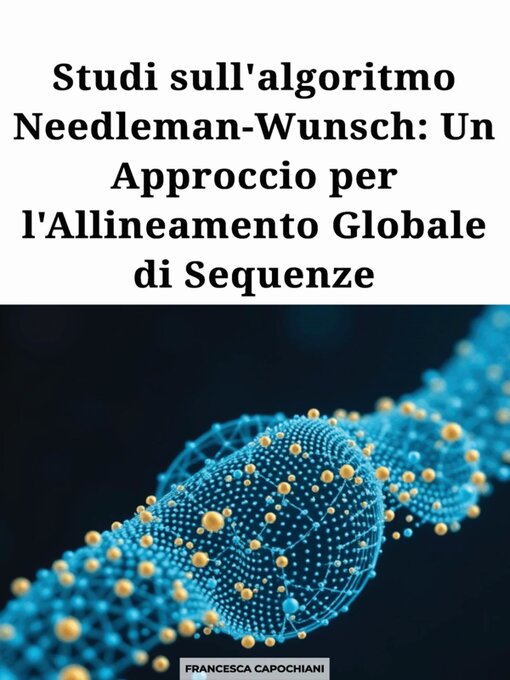 Title details for Studi sull'algoritmo Needleman-Wunsch--Un Approccio per l'Allineamento Globale di Sequenze by Francesca Capochiani - Wait list